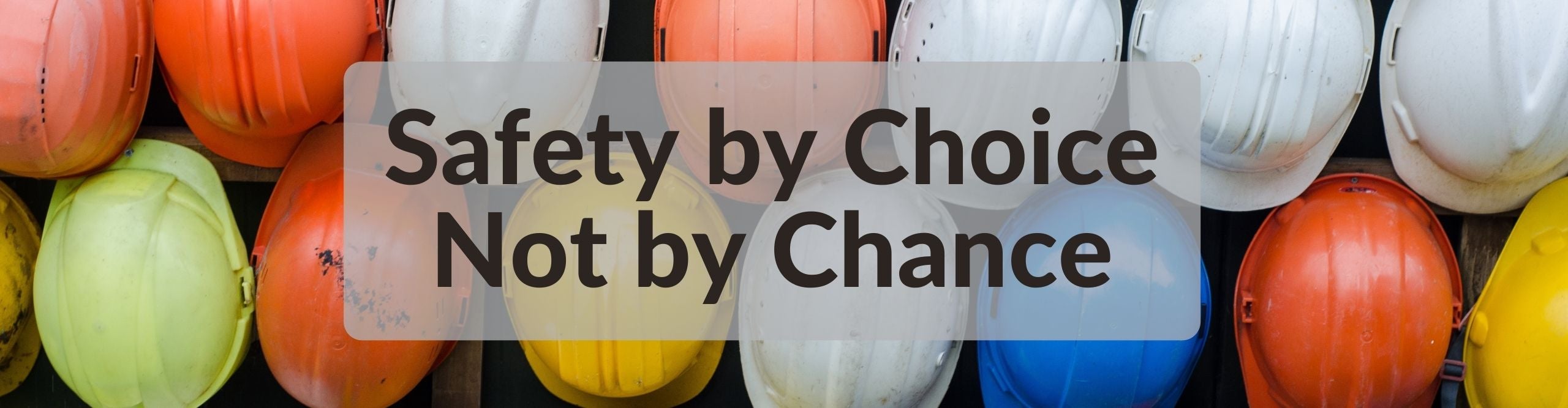 Safety by choice not by chance